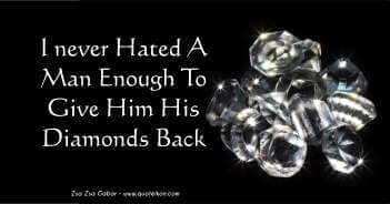 I Never Hated A Man Enough To Give Him His Diamonds Back - Zsa Zsa Gabor