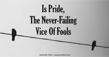Is Pride The Never Failing Vice Of Fools - Alexander Pope