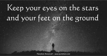 Keep Your Eyes On The Stars And Your Feet On The Ground - Theodore Roosevelt Quote