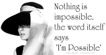 Nothing Is Impossible The Word Itself Says I'm Possible - Audrey Hepburn