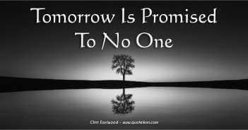Tomorrow Is Promised To No One - Clint Eastwood Quote
