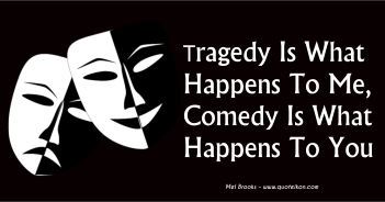 Tragedy Is What Happens To Me, Comedy Is What Happens To You - Mel Brooks Quote