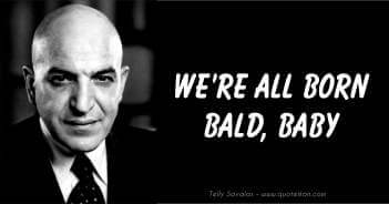 We Are All Born Bald Baby - Telly Savalas