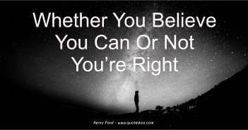 Whether You Believe You Can Or Not You're Right - Henry Ford
