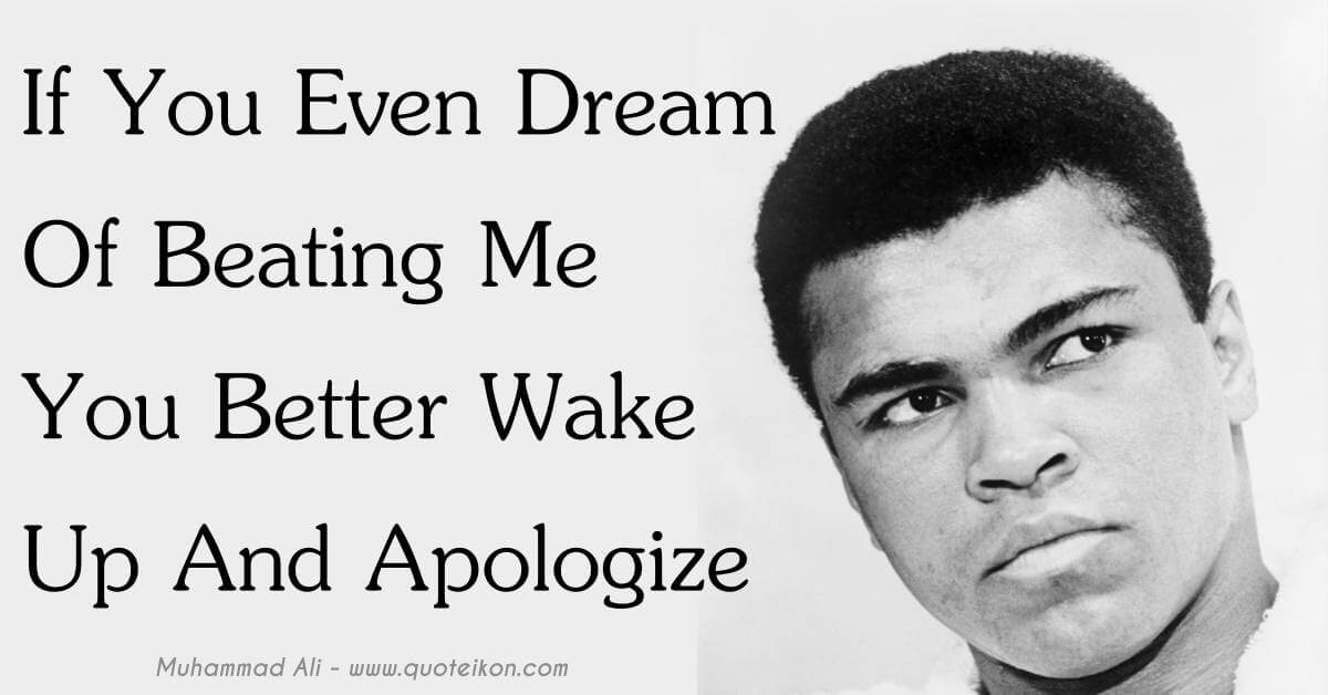 If You Even Dream Of Beating Me You Better Wake Up And Apologize