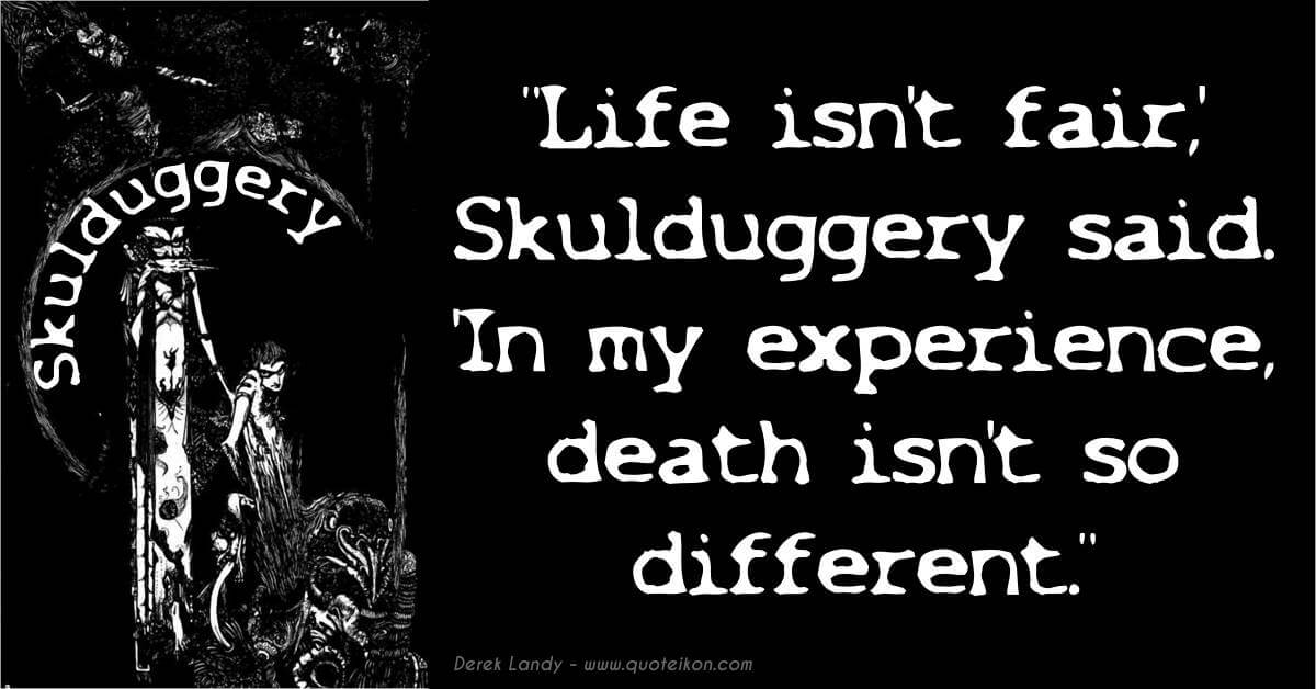 Life Isn't Fair Skulduggery Said, In My Experience Death Isn't So Different