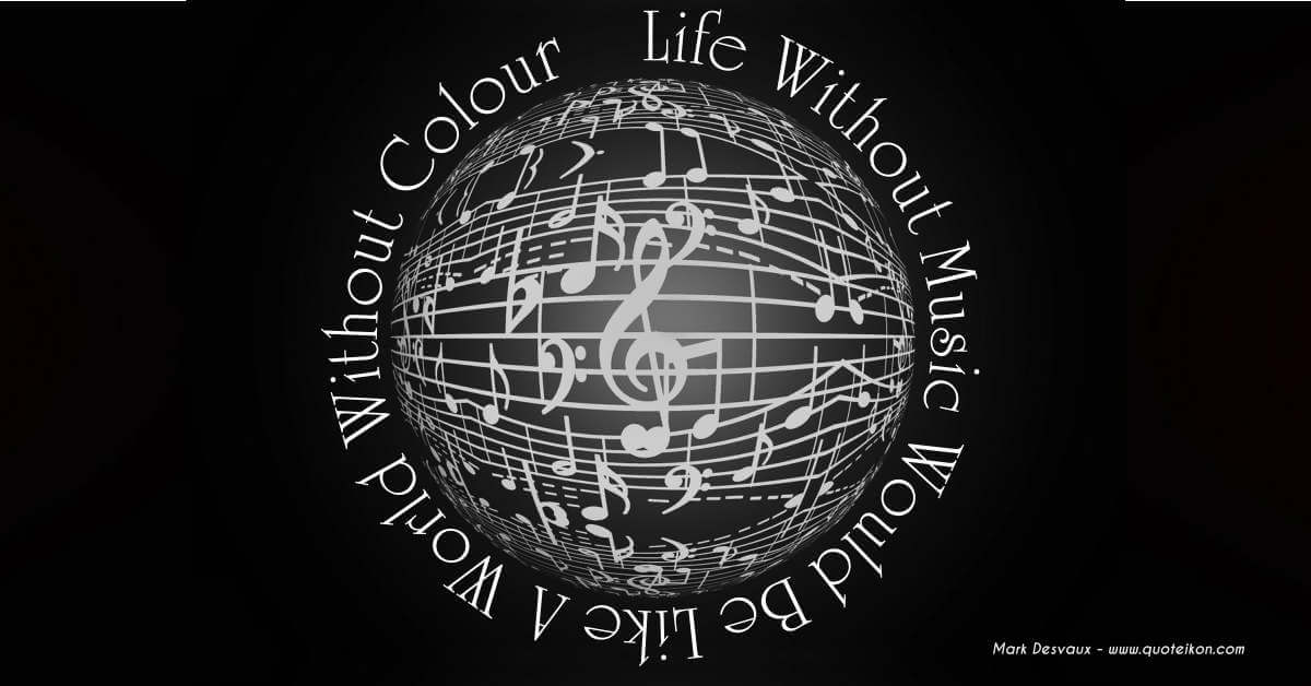 Life Without Music Would Be Like A World Without Colour
