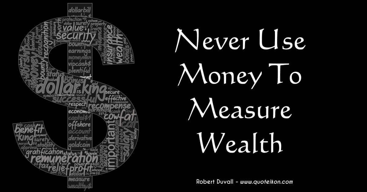 Never Use Money To Measure Wealth
