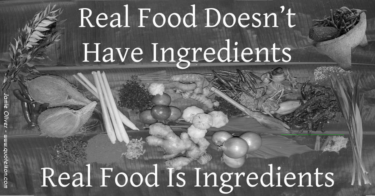 Real Food Doesn't Have Ingredients, Real Food Is Ingredients