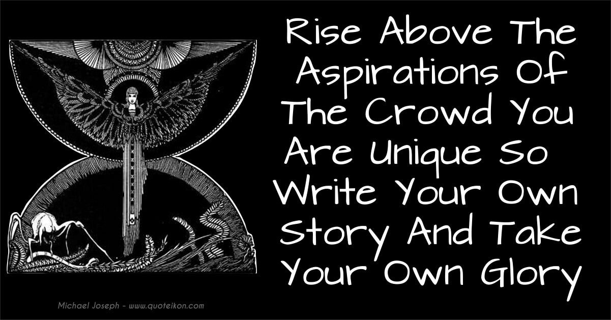 Rise Up Above The Aspirations Of The Herd You Are Unique So Write Your Own Story And Take Your Own Glory