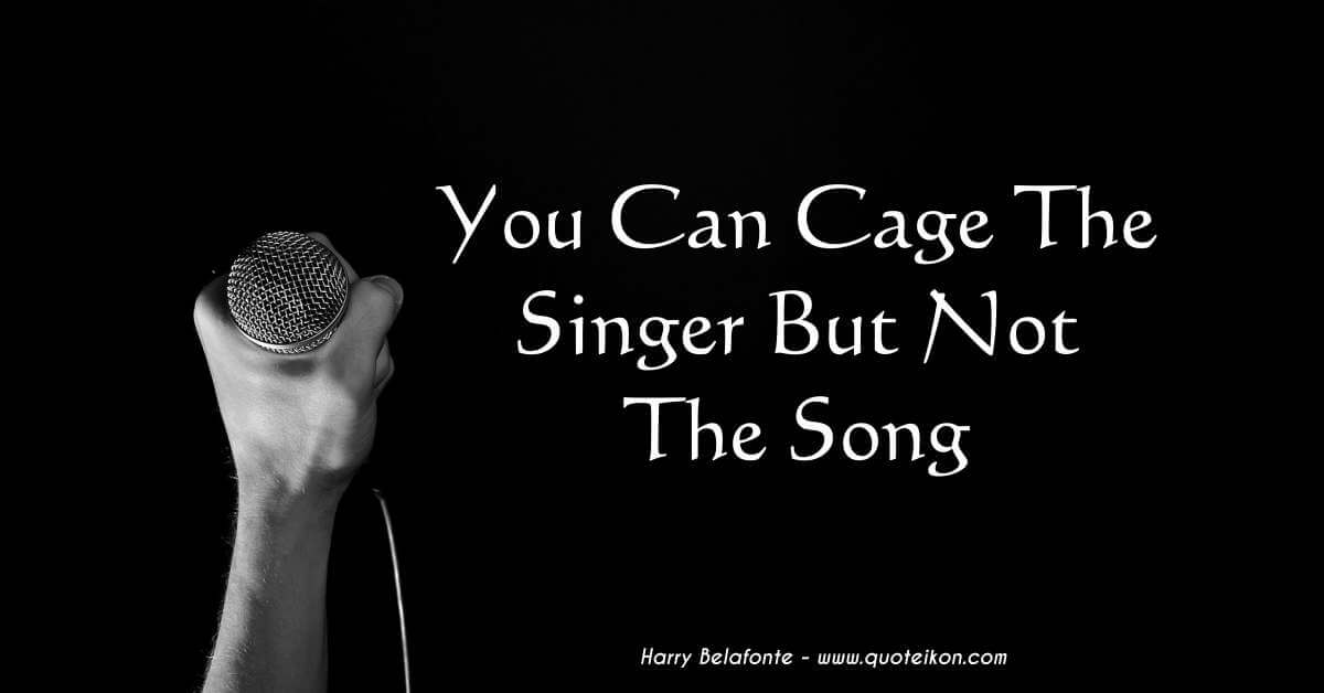You Can Cage The Singer But Not The Song