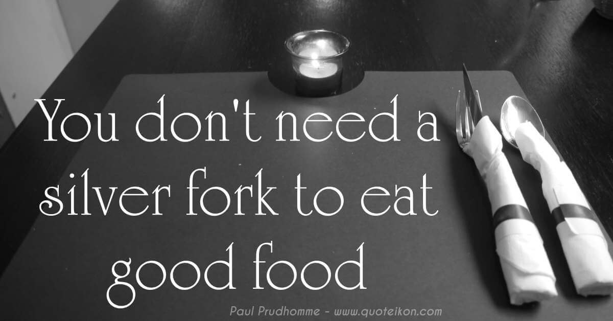 You Don't Need A Silver Fork To Eat Good Food