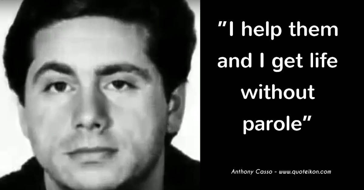 Anthony Casso quote I help them and I get life without parole