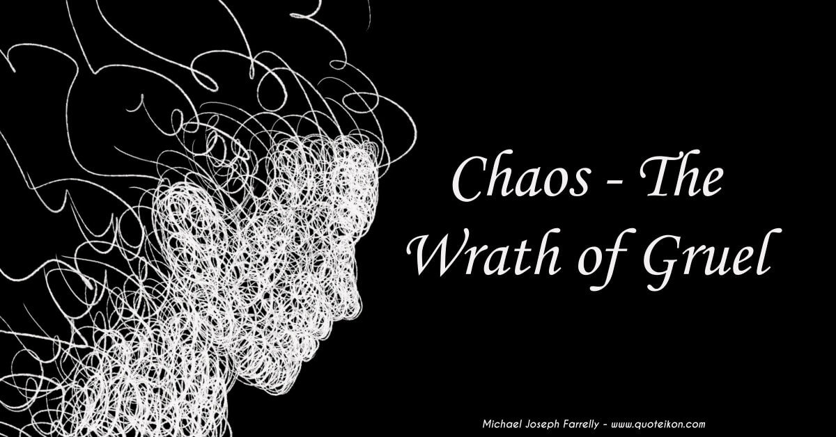 Chaos - The Wrath of Gruel - A poem about disengaging from chaos by removing the fear that fuels it, by Michael Joseph Farrelly