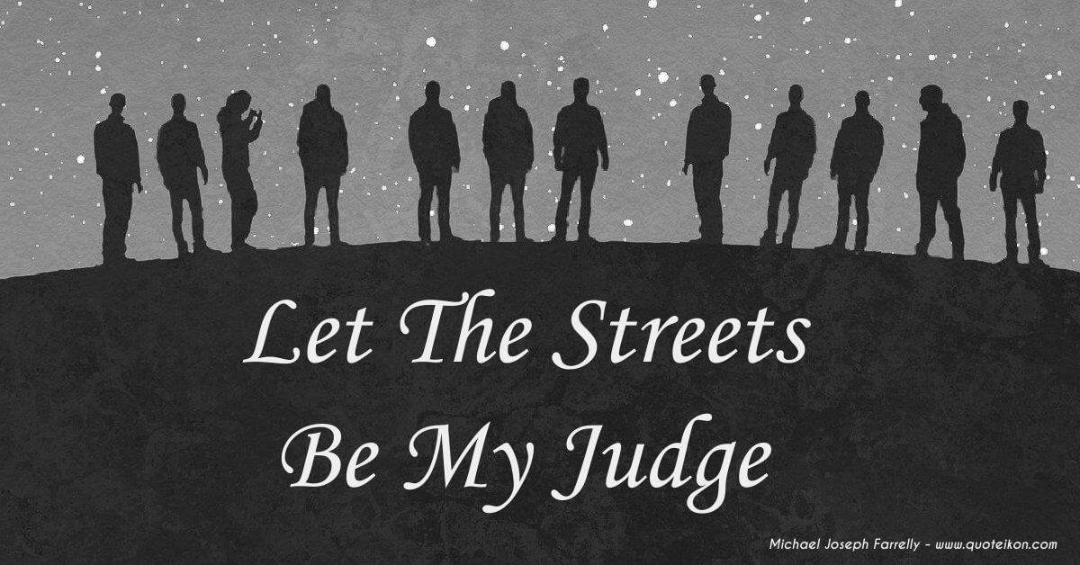 Let The Streets Be My Judge - A poem about where justice is controlled, unjust tyranny is next, by Michael Joseph Farrelly