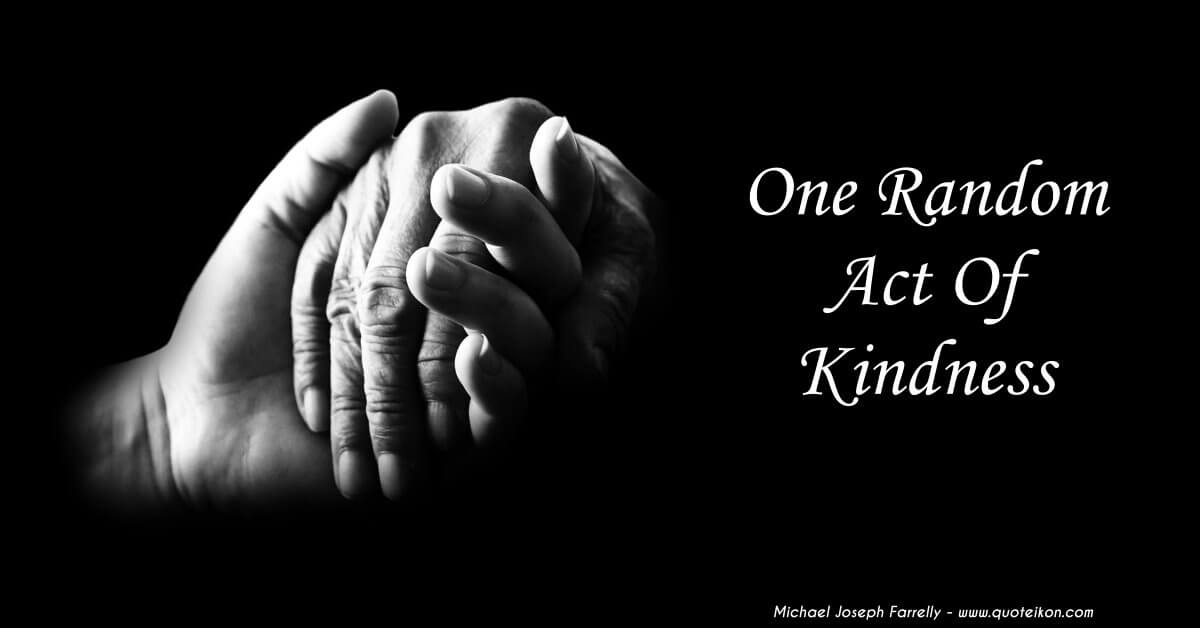 One Random Act Of Kindness - A poem about doing the right thing through kindness by Michael Joseph Farrelly