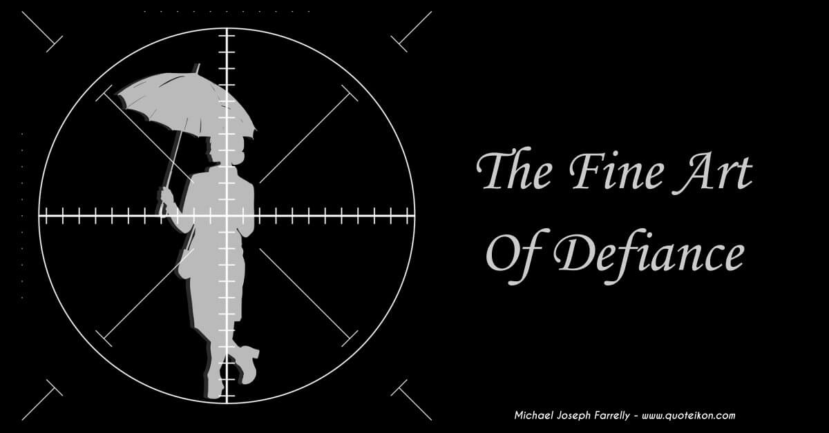 The Fine Art Of Defiance - This is a poem about non-compliance and defiance by Michael Joseph Farrelly