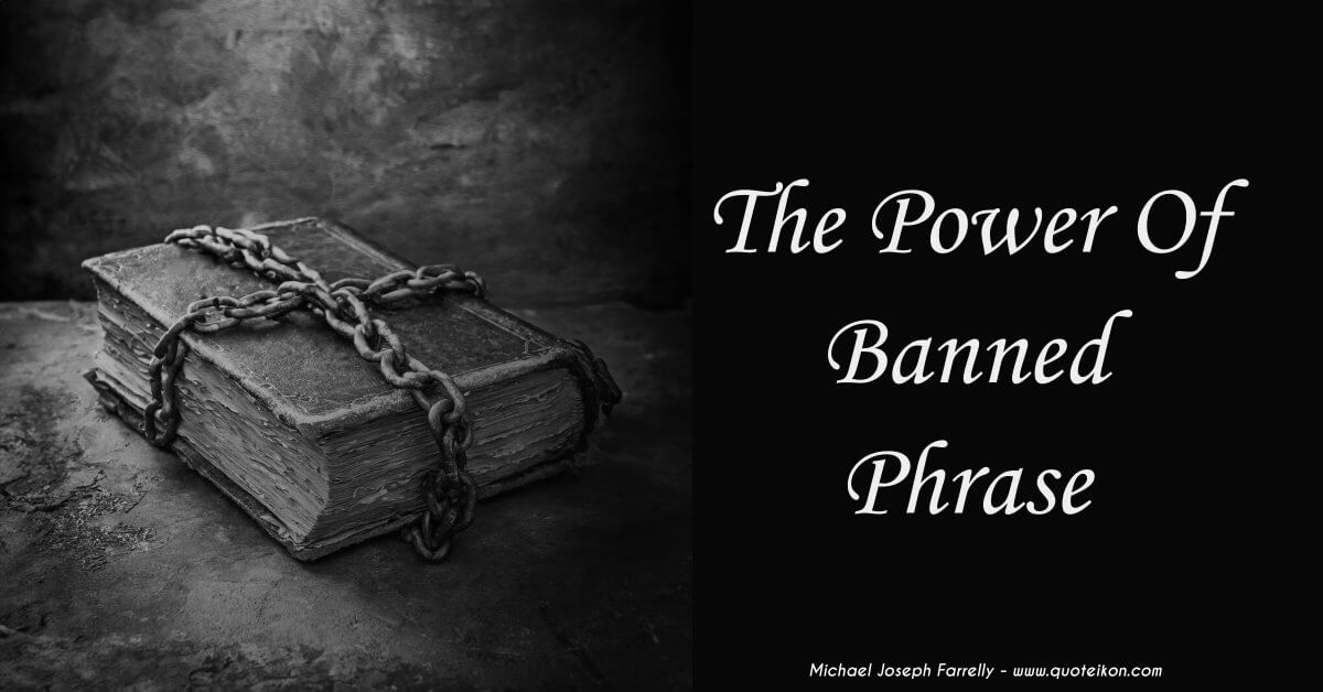 The Power Of Banned Phrase - A poem about history teaching us censorship never works, by Michael Joseph Farrelly