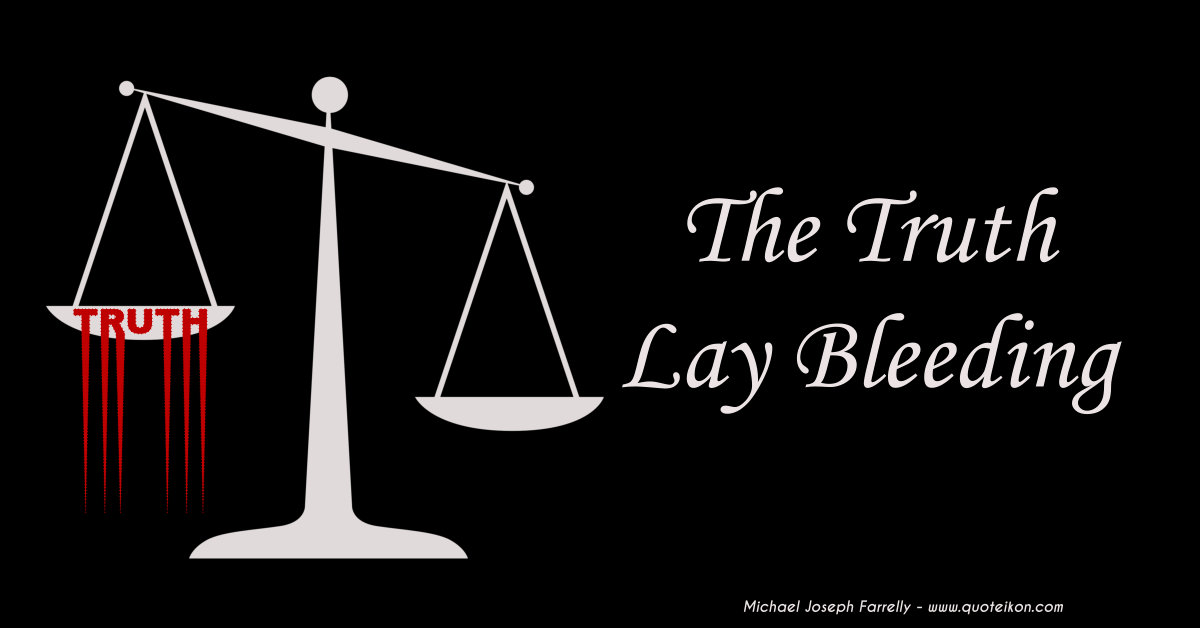 The Truth Lay Bleeding - A poem about Narrative news dressed as truth, by Michael Joseph Farrelly
