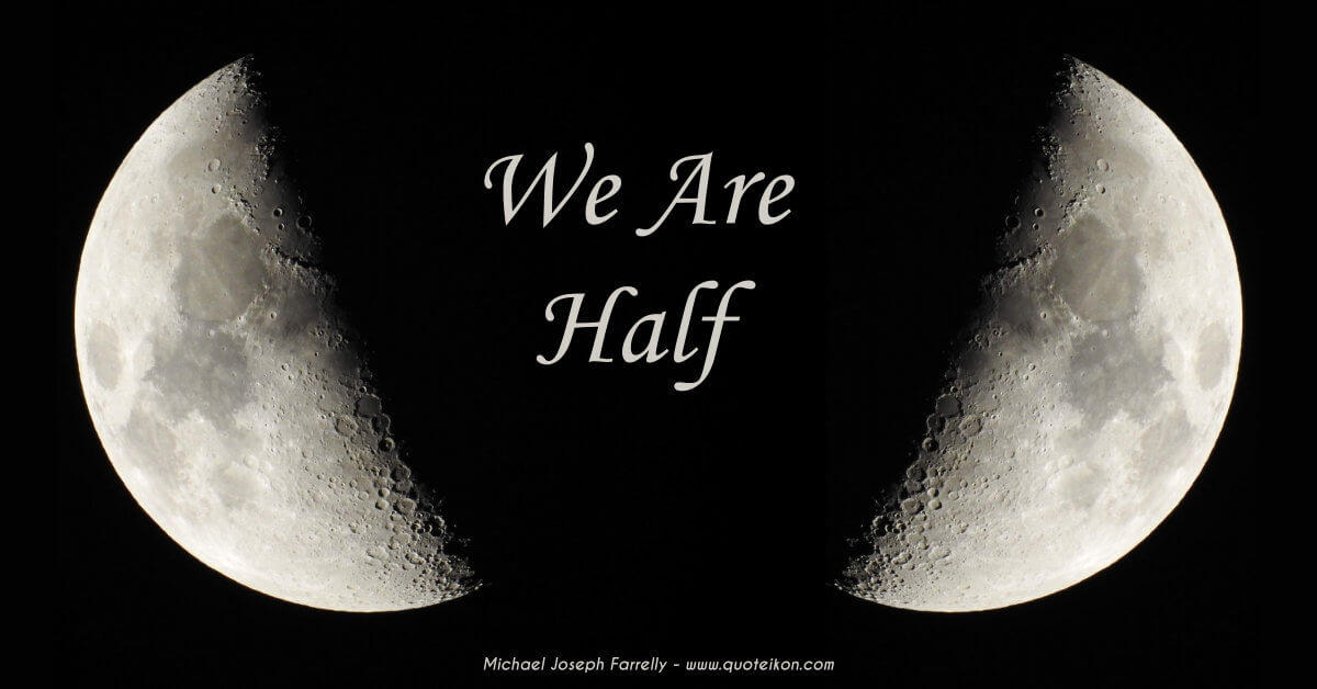 We Are Half - A poem about feeling fate through intuition, by Michael Joseph Farrelly
