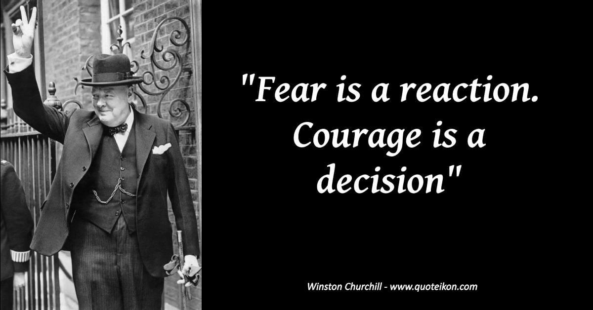 fear is reaction courage is a decision winston churchill