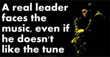 A Real Leader Faces The Music Even If He Doesn't Like The Tune