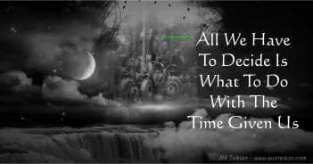 All We Have To Decide Is What To Do With The Time Given Us - JRR Tolkien
