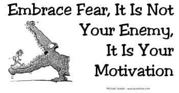 Embrace Fear It Is Not Your Enemy It Is Your Motivation