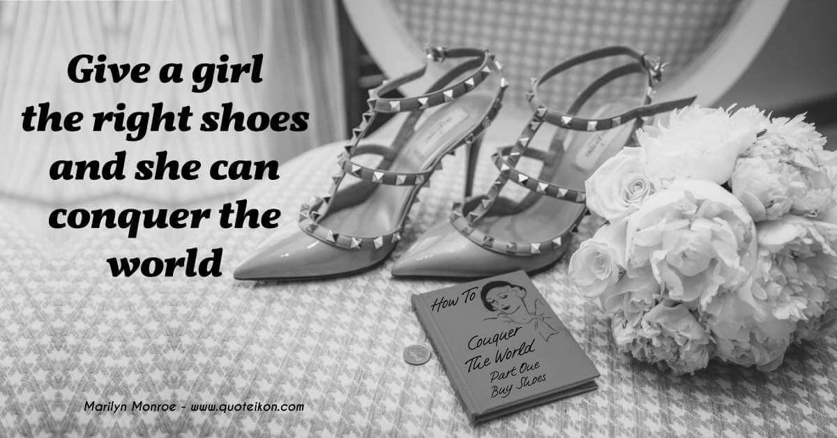 Give A Girl The Right Shoes And She Can Conquer The World