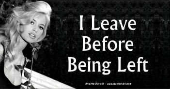 I Leave Before Being Left - Brigitte Bardot quote