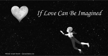 If Love Can Be Imagined; A poem about love is the light in the imagination. By Michael Joseph Farrelly