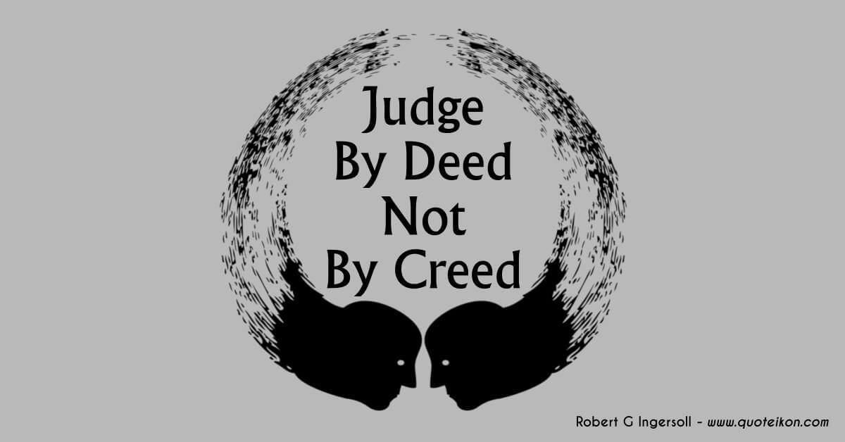 Judge By Deed Not By Creed