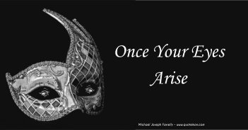 Once Your Eyes Arise; A poem about opening eyes one question at a time. By Michael Joseph Farrelly