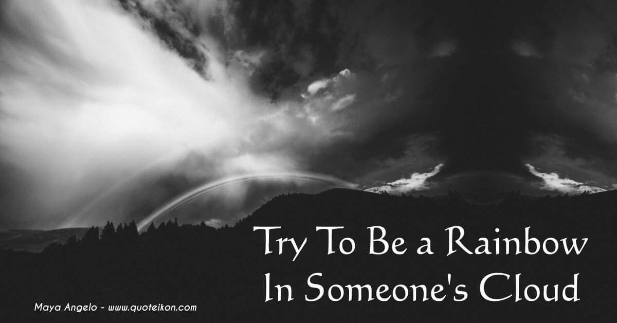 Try To Be a Rainbow In Someone's Cloud