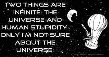 Two Things Are Infinite, The Universe And Human Stupidity Only I'm Not Sure About The Universe