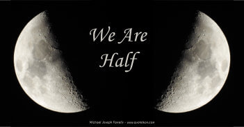 We Are Half; A poem about feeling fate through intuition. By Michael Joseph Farrelly