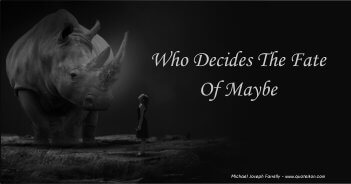 Who Decides The Fate Of Maybe, A poem about stumbling through the fate of Maybe by Michael Joseph Farrelly