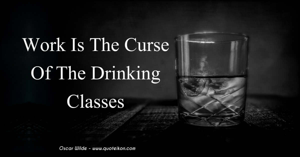 Work Is The Curse Of The Drinking Classes