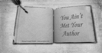 You Ain't Met Your Author, A poem about seeing through the fog of jaw. By Michael Joseph Farrelly