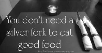 You Dont Need A Silver Fork To Eat Good Food - Paul Prudhomme