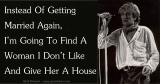 Instead Of Getting Married Again I'm Going To Find A Woman I Don't Like And Give Her A House