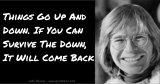 Things Go Up And Down. If You Can Survive The Down, It Will Come Back