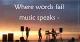 Where Words Fail Music Speaks